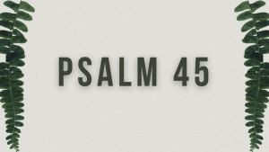 Jesus Shares His Joy with His Bride (Psalm 45)